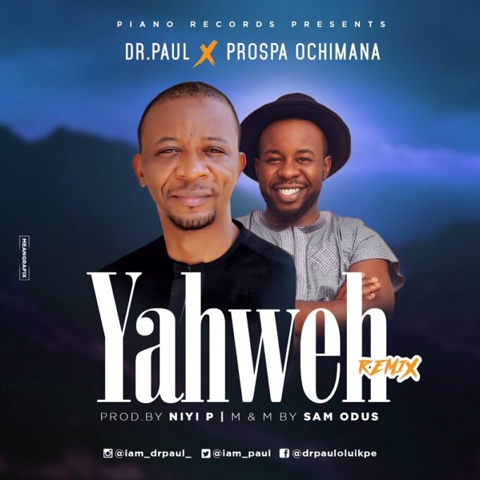 Dr. Paul feat. Prospa Ochimana – Yahweh Remix Lyrics + Mp3 Dr. Paul ft. Prospa Ochimana - Yahweh Remix