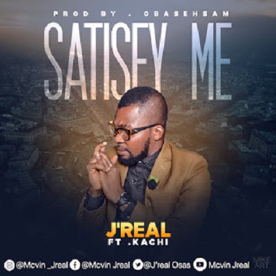 MUSIC + LYRICS: J’Real – Satisfy Me Ft. Kachi JReal - Satisfy Me Ft. Kachi