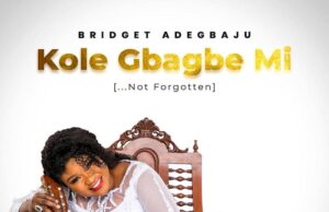 Bridget Adegbaju Kole Gbagbemi – New Gospel Song & Video of Hope and Faith
